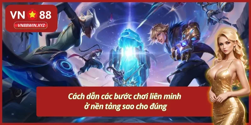 Các bước để chơi Vn88 liên minh huyền thoại chuẩn chỉnh